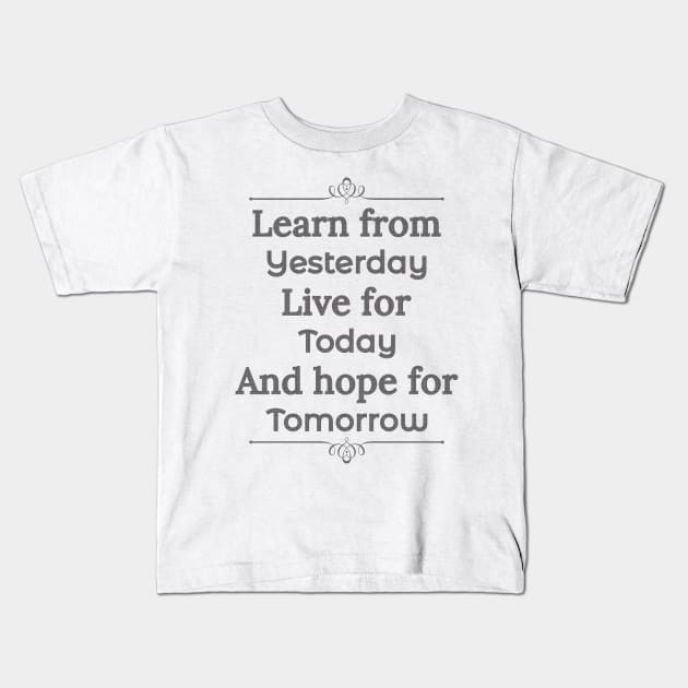 Learn form yesterday, Live for Today, Hope for tomorrow, happiness for life Kids T-Shirt by Lekrock Shop